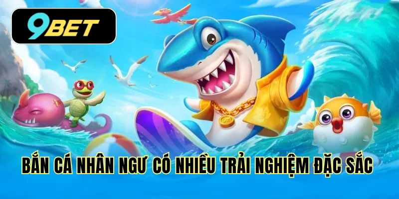 Bắn cá nhân ngư có nhiều trải nghiệm đặc sắc