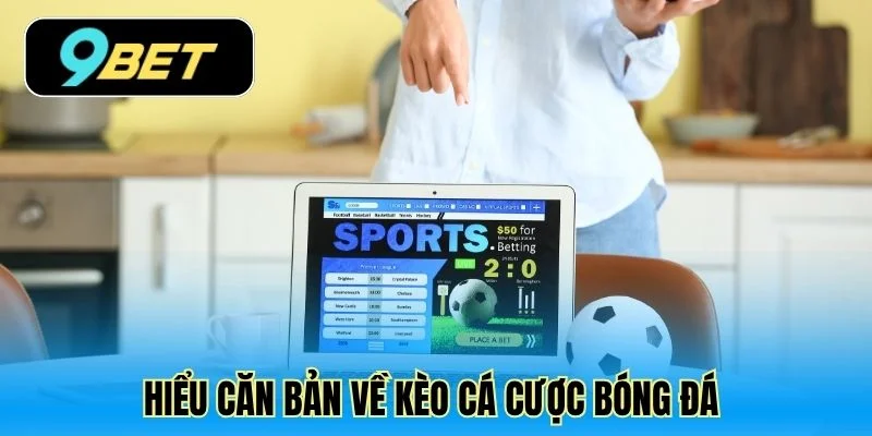 Hiểu căn bản về kèo cá cược bóng đá
