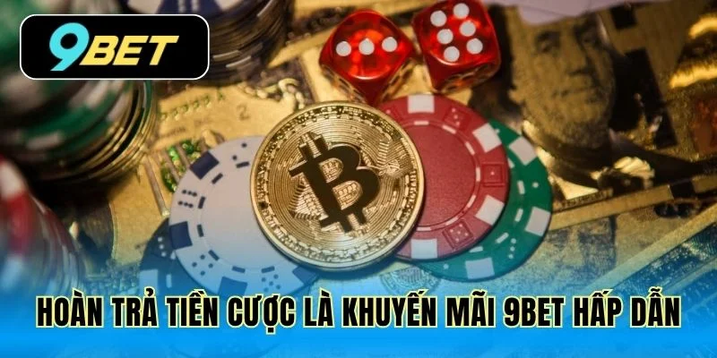 Hoàn trả tiền cược là khuyến mãi 9Bet hấp dẫn