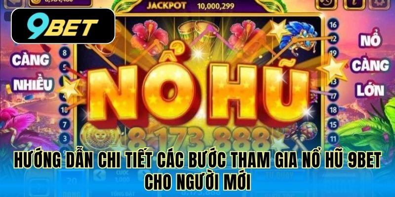 Hướng dẫn chi tiết các bước tham gia nổ hũ 9Bet cho người mới