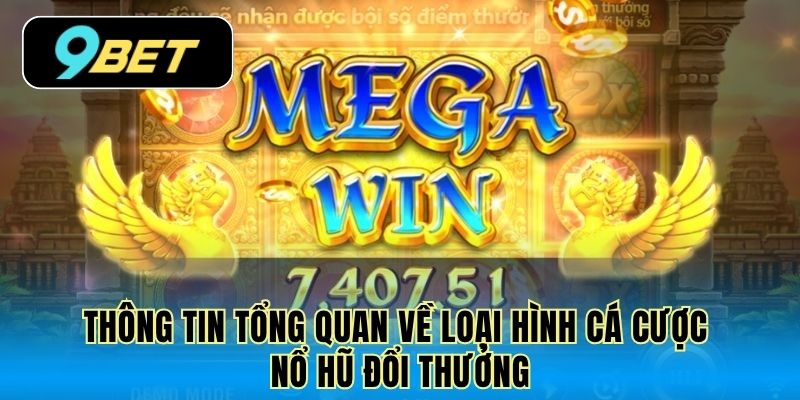 Thông tin tổng quan về loại hình cá cược nổ hũ đổi thưởng